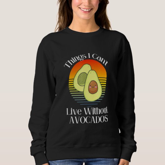 Things I Can't Live Without  Avocados Smiling Cute Sweatshirt (Vorderseite)