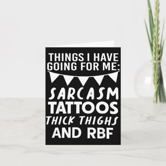 Things I Have Going For Me Sarcasm Tattoos Thick T Karte (Vorderseite)