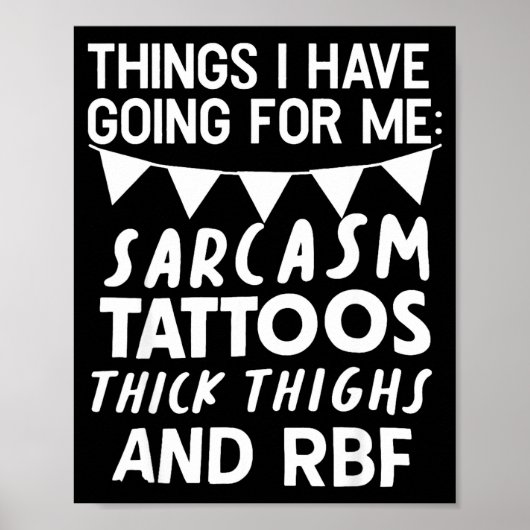 Things I Have Going For Me Sarcasm Tattoos Thick T Poster (Vorne)