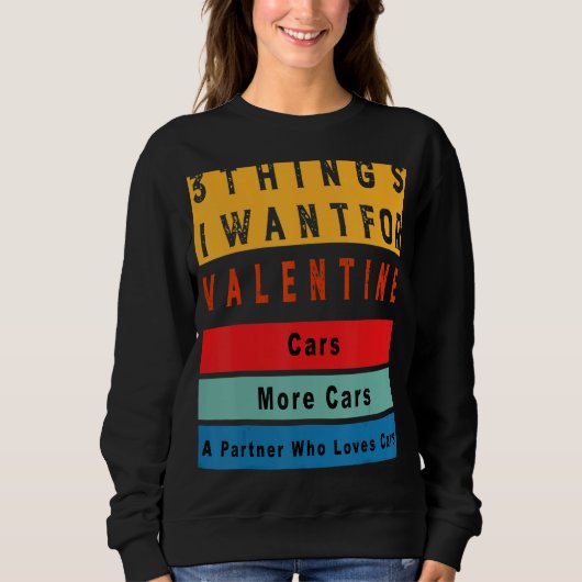 Things I Want For Valentine Funny Sarcasctic Car E Sweatshirt (Vorderseite)