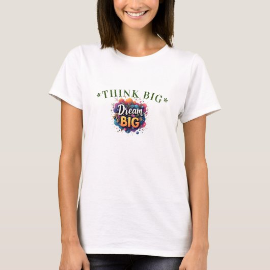 Think Big, Dream Bigger T - Shirt (Vorderseite)