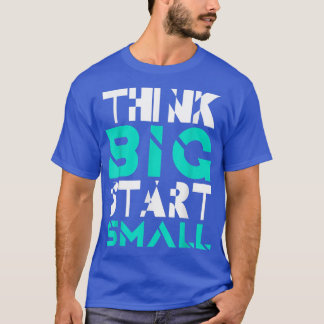 Think Big Start Small Inspiration Slogan Motiv T-Shirt