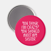Think I'm Crazy You Should Meet My Sister Funny Magnet (Vorderseite/Rückseite)