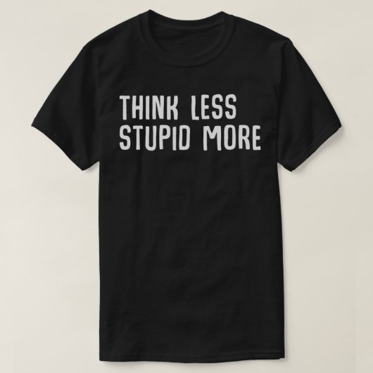 Think less stupid more Funny Ironic Smart Quote  T-Shirt (Design vorne)