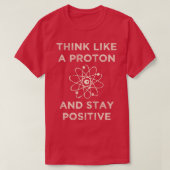Think like a proton and stay positive funny Scienc T-Shirt (Design vorne)