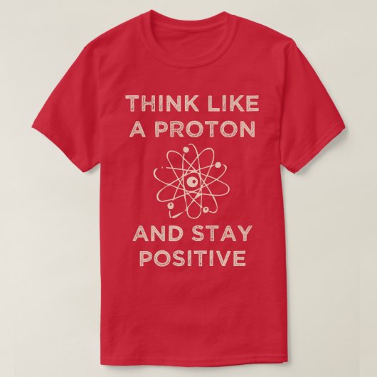 Think like a proton and stay positive funny Scienc T-Shirt (Design vorne)