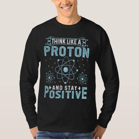 Think Like A Proton And Stay Positive T-Shirt (Vorderseite)