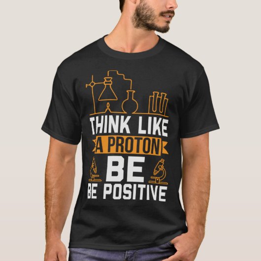 Think Like A Proton Be Positive T-Shirt (Vorderseite)
