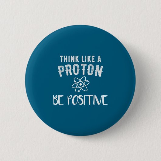 Think Like A Proton Be Sitive Funny Science Motiva Button (Vorderseite)