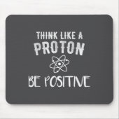 Think Like A Proton Be Sitive Funny Science Motiva Mousepad (Vorne)