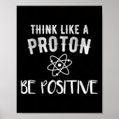 Think Like A Proton Be Sitive Funny Science Motiva Poster (Vorne)
