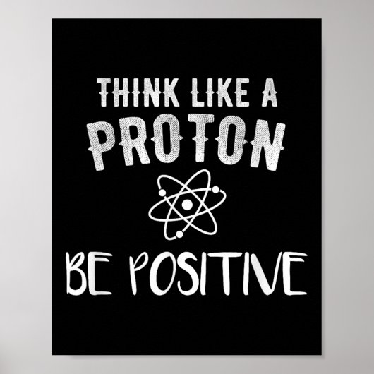 Think Like A Proton Be Sitive Funny Science Motiva Poster (Vorne)