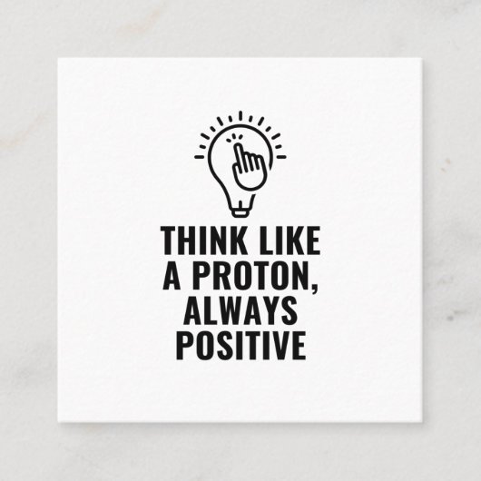 Think like a Proton Positive Always Quadratische Visitenkarte (Vorderseite)