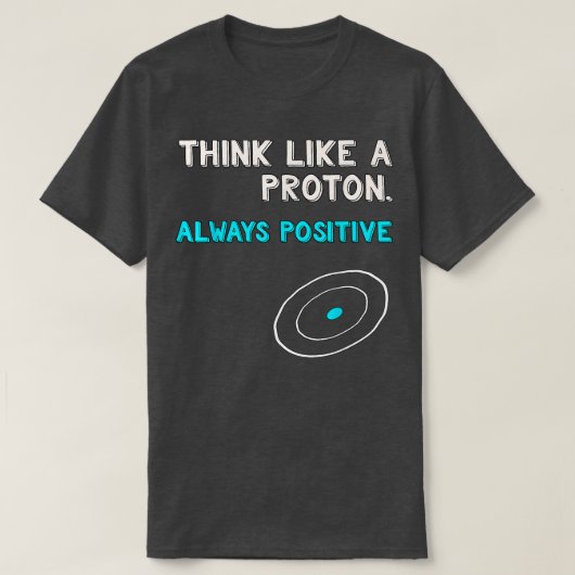 Think Like a Proton Shirt Always Positive Scienc (Design vorne)