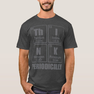 Think Periodically Periodic Table Elements Funny C T-Shirt