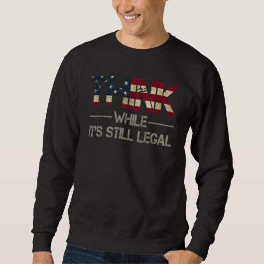 Think While Its Still Legal Think While It's Still Sweatshirt (Vorderseite)
