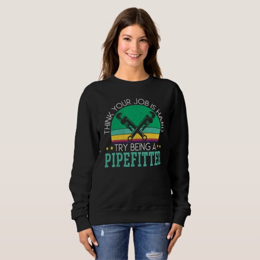 Think Your Job Is Hard Try Being A Pipefitter_1 Sweatshirt (Vorne ganz)