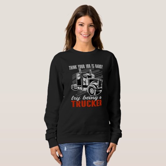 Think your job is hard Try being a Trucker Mens Tr Sweatshirt (Vorne ganz)