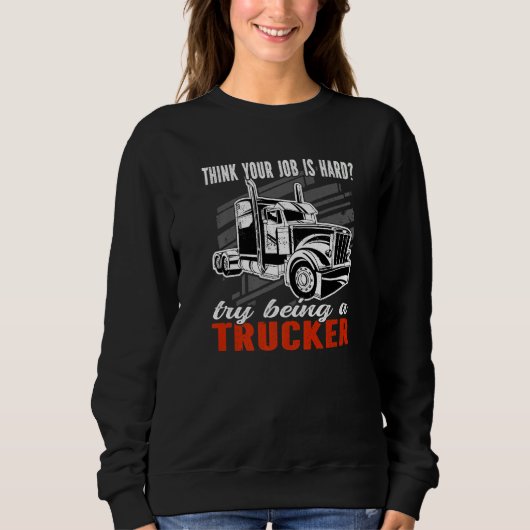 Think your job is hard Try being a Trucker Mens Tr Sweatshirt (Vorderseite)