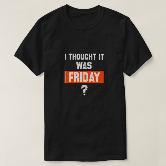 thinking it’s Friday when it’s not T-Shirt (Design vorne)