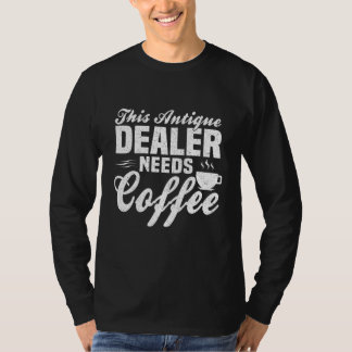 This Antique Dealer Needs Some Coffee T-Shirt