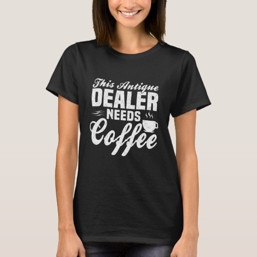 This Antique Dealer Needs Some Coffee T-Shirt (Vorderseite)