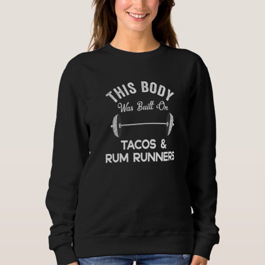 This Body Was Built On Tacos & Rum Runners  Drinki Sweatshirt (Vorderseite)