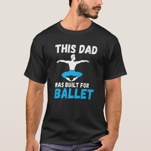 This Dad was built for Ballet Dancing Ballet Dad T-Shirt (Vorderseite)