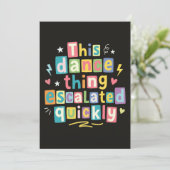 This dance thing escalated quickly einladung (Stehend Vorderseite)