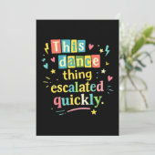 This dance thing escalated quickly einladung (Stehend Vorderseite)