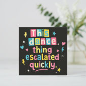 This dance thing escalated quickly einladung (Stehend Vorderseite)