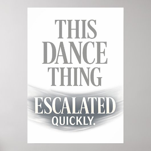 This Dance Thing Escalated Quickly Funny Dance  Poster (Vorne)