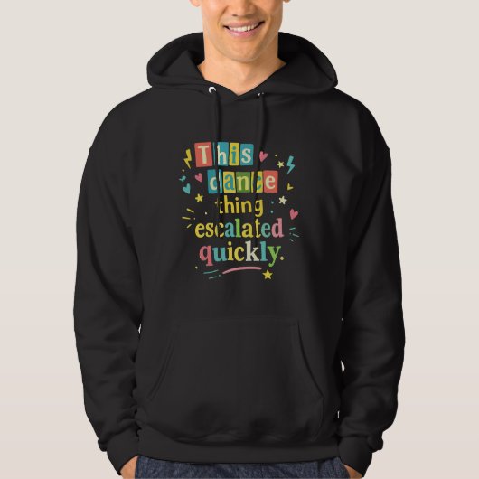 This dance thing escalated quickly hoodie (Vorderseite)