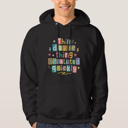 This dance thing escalated quickly hoodie (Vorderseite)
