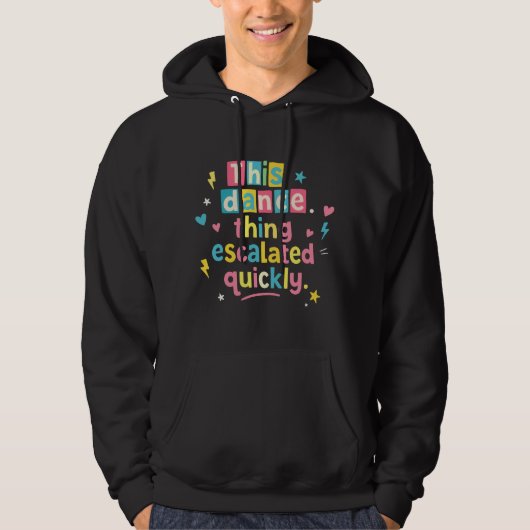 This dance thing escalated quickly hoodie (Vorderseite)