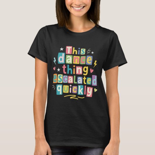 This dance thing escalated quickly T-Shirt (Vorderseite)