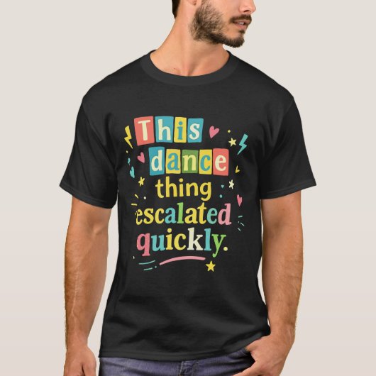 This dance thing escalated quickly T-Shirt (Vorderseite)