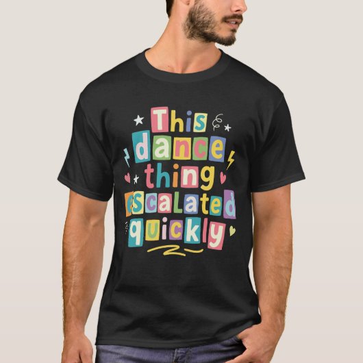 This dance thing escalated quickly T-Shirt (Vorderseite)