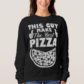 This Guy Makes The Best Pizza Pizza Pizza Maker Sweatshirt