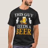 This Guy Needs A Beer T-Shirt (Vorderseite)