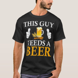 This Guy Needs A Beer T-Shirt