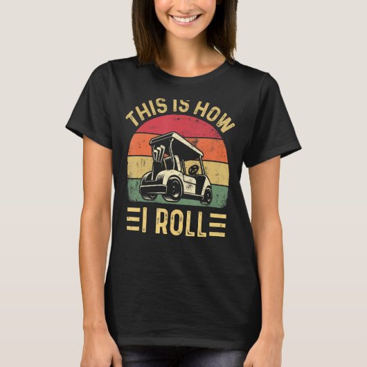 This is How I Roll  Golf Cart Golfers T-Shirt (Vorderseite)