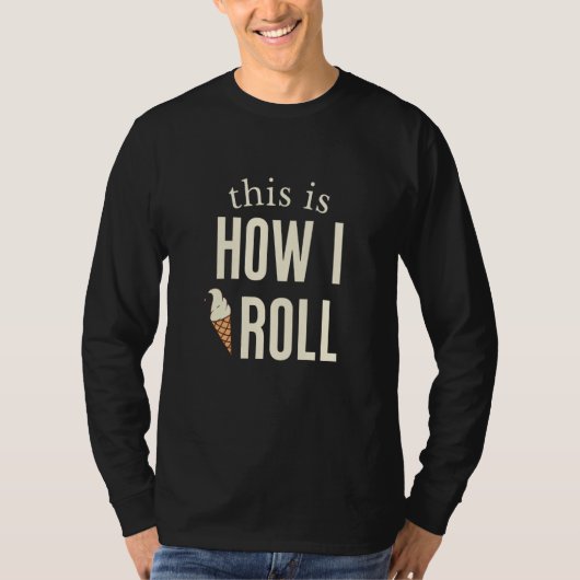 This Is How I Roll Ice Cream 1 T-Shirt (Vorderseite)