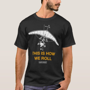 This is How We Roll Ultralight Trike Aircraft T-Shirt