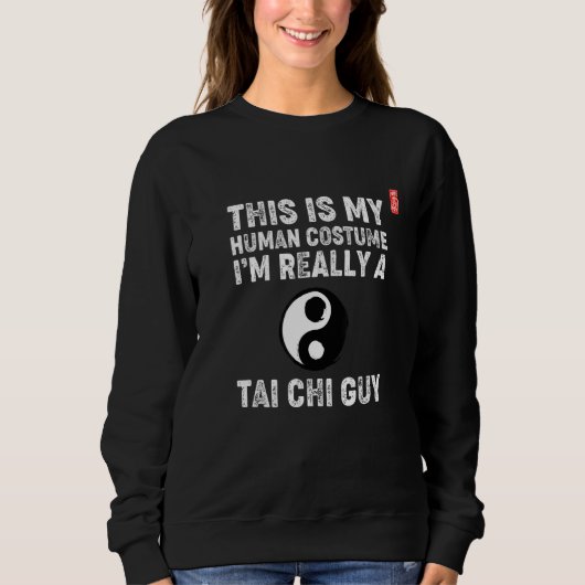 This Is My Human Costume I'm Really A Tai Chi Guy. Sweatshirt (Vorderseite)