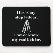 This Is My Step Ladder I Never Knew My Real Ladder Mousepad (Vorne)