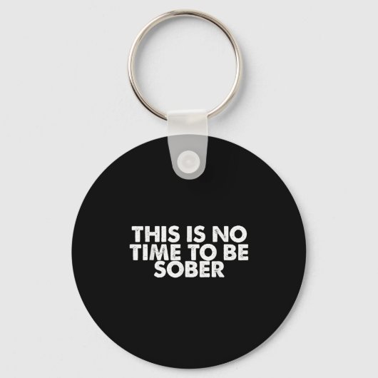 This Is No Time To Be Sober Humor Funny Quote Schlüsselanhänger (Vorderseite)