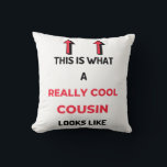 This Is What A Really Cool Cousin Looks Like 2 Kissen<br><div class="desc">This Is What A Really Cool Cousin Looks Like design. This is a short funny quote which is great as an appreciation gift idea for Cousins. Also suitable as Cousin gifts for Christmas or Birthday.</div>