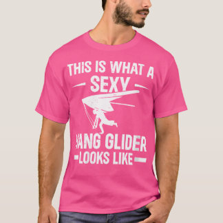 This Is What A Sexy Hang Glider Looks Like - Hang  T-Shirt