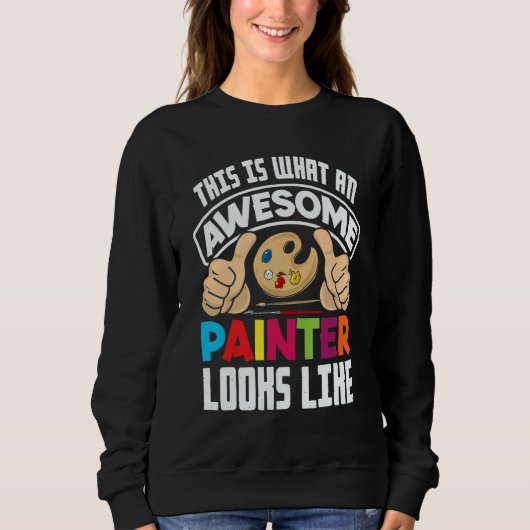 This Is What An Awesome Painter Looks Like Paintin Sweatshirt (Vorderseite)